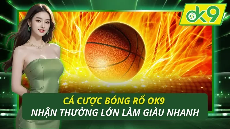 Cá Cược Bóng Rổ OK9 - Nhận Thưởng Lớn Làm Giàu Nhanh 1 Cá Cược Bóng Rổ OK9