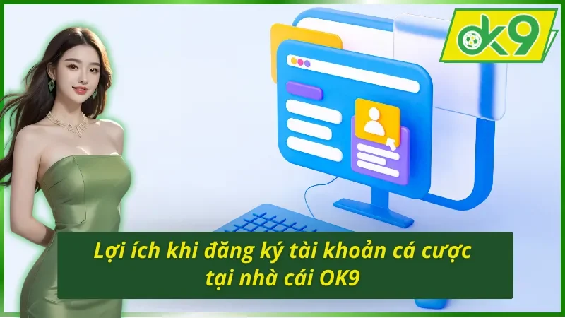 Ưu điểm khi biết cách đăng ký tài khoản OK9