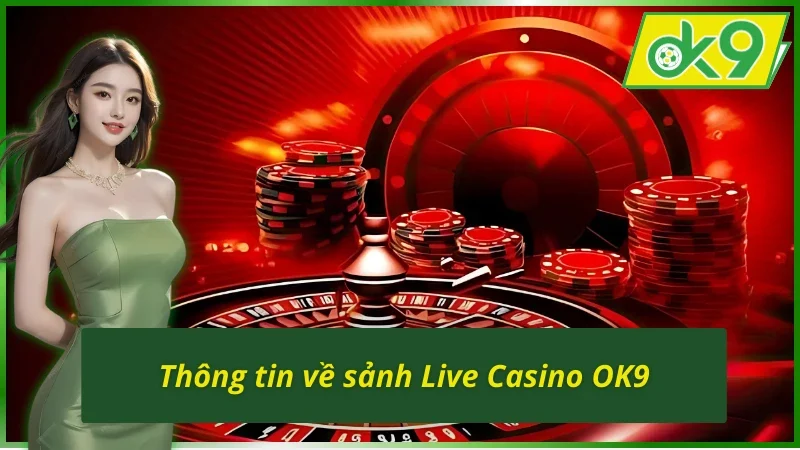 Live Casino OK9 - Sòng Bài Trực Tuyến Đỉnh Cao, Cược Hấp Dẫn 2 Chi tiết về Live Casino OK9 cần biết