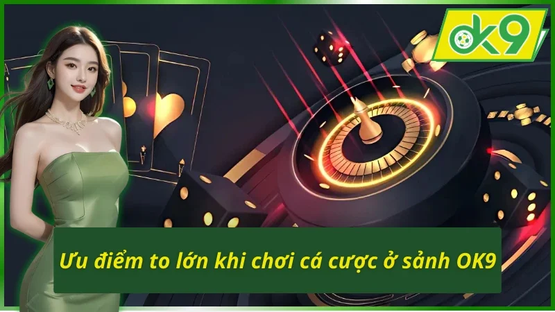 Live Casino OK9 - Sòng Bài Trực Tuyến Đỉnh Cao, Cược Hấp Dẫn 5 Live Casino OK9 nổi bật với nhiều ưu điểm lớn