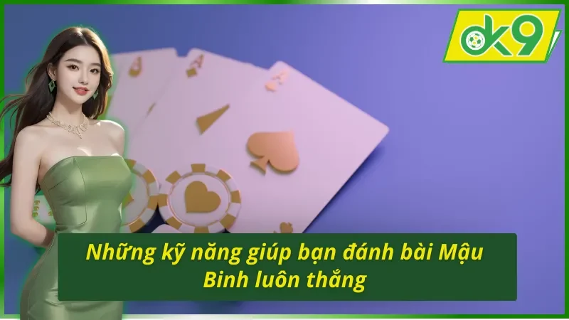 Những kỹ năng giúp bạn đánh bài Mậu Binh tại OK9 luôn thắng