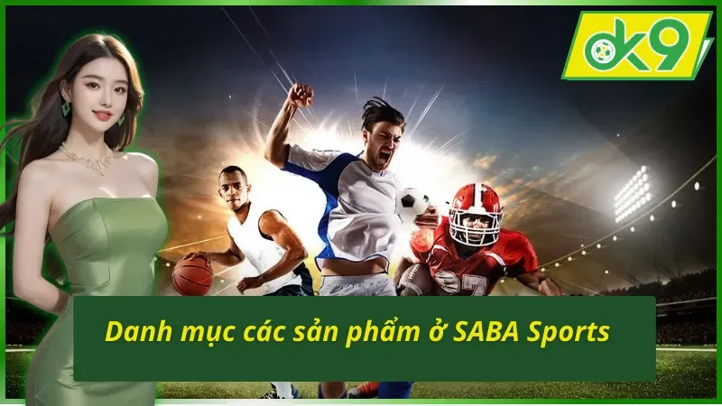 SABA Sports - Địa Điểm Cá Độ Bóng Đá Uy Tín Nhất OK9 Hiện Nay 3 Danh mục các sản phẩm ở SABA Sports trên OK9 đầy thú vị