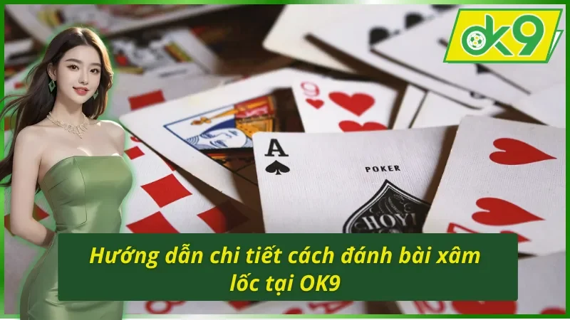 Hướng dẫn chi tiết cách đánh bài xâm lốc trên OK9 đầy thú vị